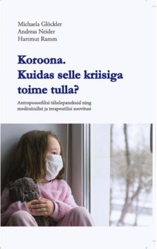 Koroona. Kuidas selle kriisiga toime tulla? Antroposoofilisi tähelepanekuid ning meditsiinilisi ja terapeutilisi soovitusi