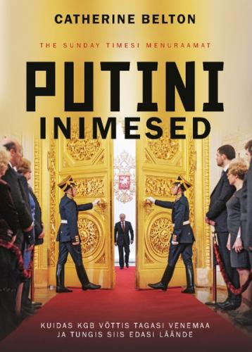 Putini inimesed. Kuidas KGB võttis tagasi Venemaa ja tungis siis edasi Läände