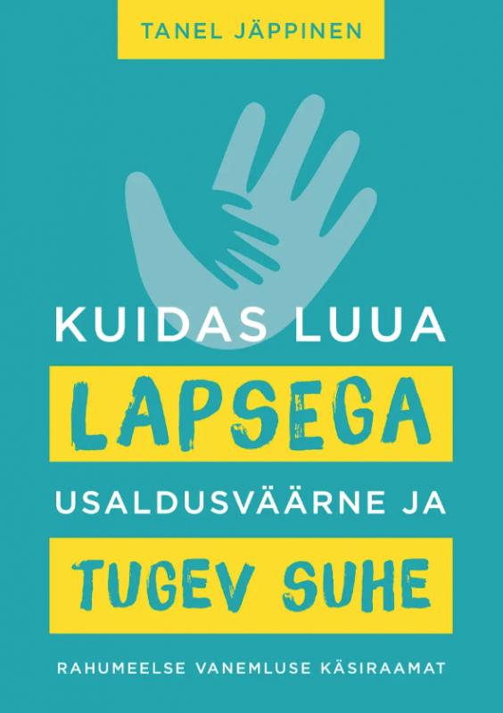 Kuidas luua lapsega usaldusväärne ja tugev suhe: Rahumeelse vanemluse käsiraamat