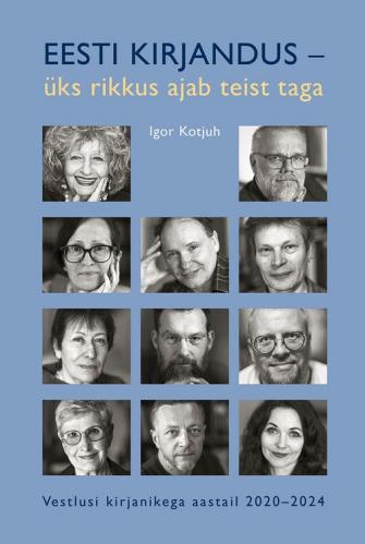 Eesti kirjandus – üks rikkus ajab teist taga: Vestlusi kirjanikega aastail 2020–2024