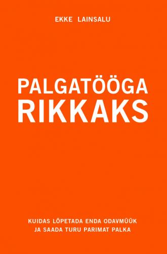 Palgatööga rikkaks: kuidas lõpetada enda odavmüük ja saada turu parimat palka