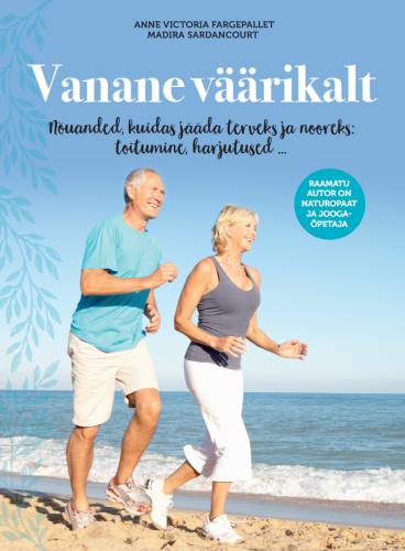 Vanane väärikalt: Nõuanded, kuidas jääda terveks ja nooreks: toitumine, harjutused ...