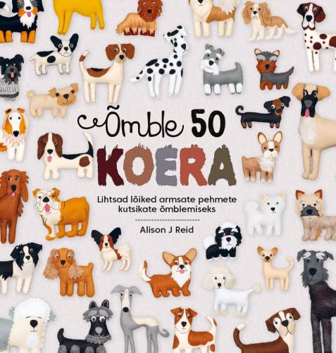 Õmble 50 koera: Lihtsad lõiked armsate pehmete kutsikate õmblemiseks
