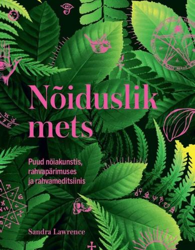 Nõiduslik mets: Puud nõiakunstis, rahvapärimuses ja rahvameditsiinis