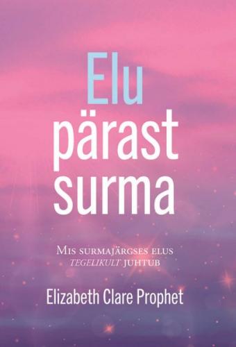 Elu pärast surma. Mis surmajärgses elus tegelikult juhtub