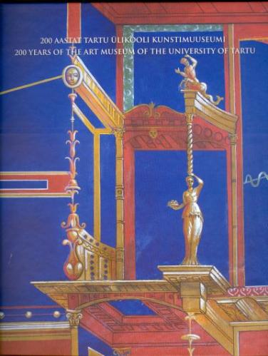 200 aastat Tartu Ülikooli Kunstimuuseumi: valikkataloog -  200 years of the Art Museum of the University of Tartu : selected catalogue