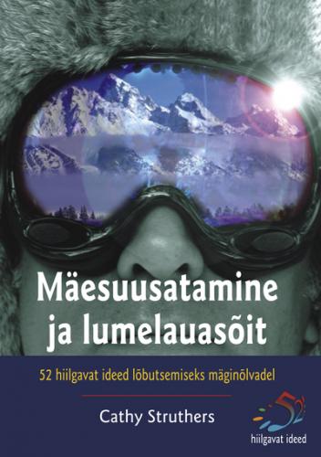 Mäesuusatamine ja lumelauasõit: 52 hiilgavat ideed mäginõlvadel lõbutsemiseks