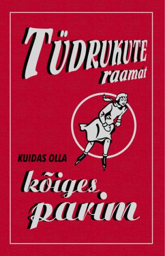 TÜDRUKUTE RAAMAT. KUIDAS OLLA KÕIGES PARIM