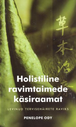 Holistiline ravimtaimede käsiraamat: ravimtaimede käsiraamat sagedasemate tervisehäirete raviks