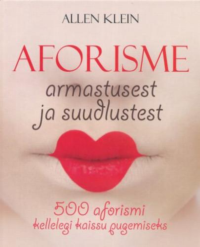 Aforisme armastusest ja suudlustest: [ 500 aforismi kellelegi kaissu pugemiseks]