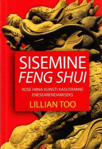 Sisemine feng shui: iidse hiina kunsti kasutamine enesearendamiseks