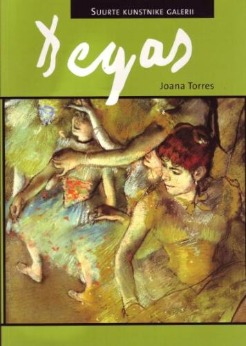 Degas: [ prantsuse maalikunstnik : 1834-1917]