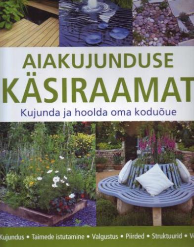 Aiakujunduse käsiraamat: [ kujunda ja hoolda oma koduõue