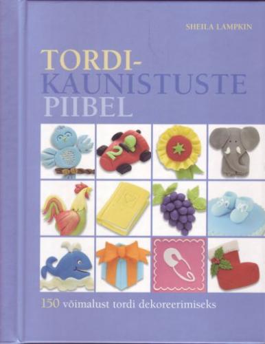 Tordikaunistuste piibel: 150 võimalust tordi dekoreerimiseks