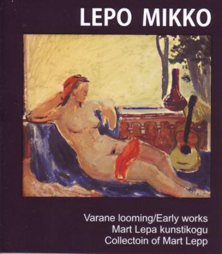 Lepo Mikko: varane looming : Mart Lepa kunstikogu -  early works : collection of Mart Lepp