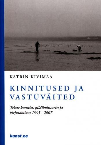 Kinnitused ja vastuväited: tekste kunstist, pildikultuurist ja kirjutamisest 1995-2007