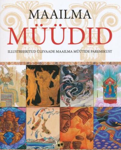 Maailma müüdid: illustreeritud ülevaade maailma müütide paremikust