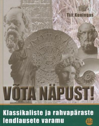 Võta näpust!: klassikaliste ja rahvapäraste lendlausete varamu