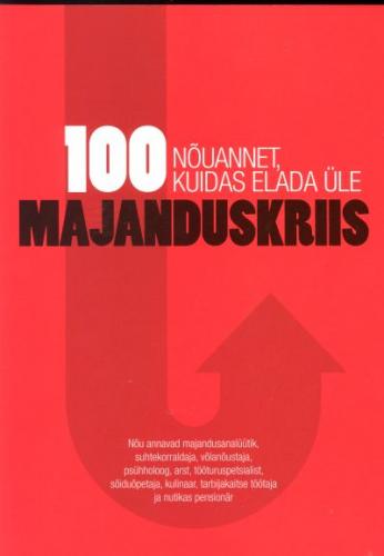 100 nõuannet, kuidas elada üle majanduskriis: nõu annavad majandusanalüütik, suhtekorraldaja, võlanõustaja, psühholoog, arst, tööturuspetsialist, sõiduõpetaja, kulinaar, tarbijakaitse töötaja ja nutikas pensionär