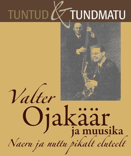 VALTER OJAKÄÄR JA MUUSIKA. NAERU JA NUTTU PIKALT ELUTEELT