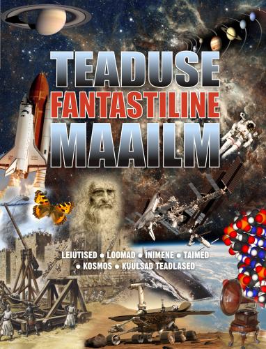 Teaduse fantastiline maailm: [ leiutised, loomad, inimene, taimed, kosmos, kuulsad teadlased]
