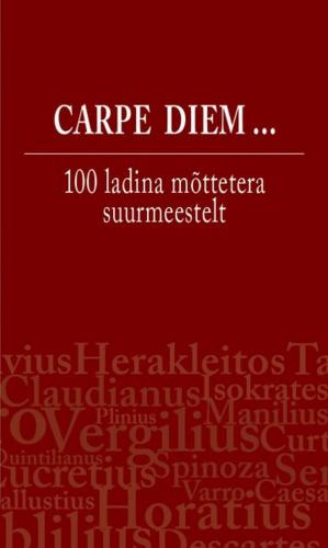 Carpe diem...: 100 ladina mõttetera suurmeestelt