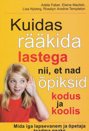 KUIDAS RÄÄKIDA LASTEGA NII, ET NAD ÕPIKSID KODUS JA KOOLIS