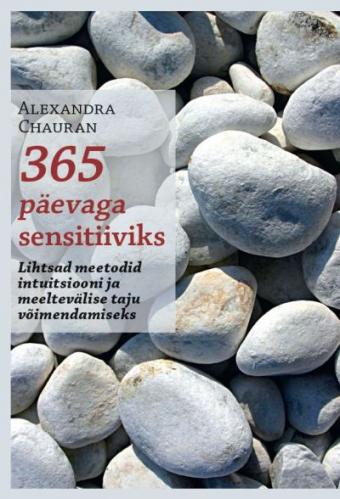 365 päevaga sensitiiviks: lihtsad meetodid intuitsiooni ja meeltevälise taju võimendamiseks