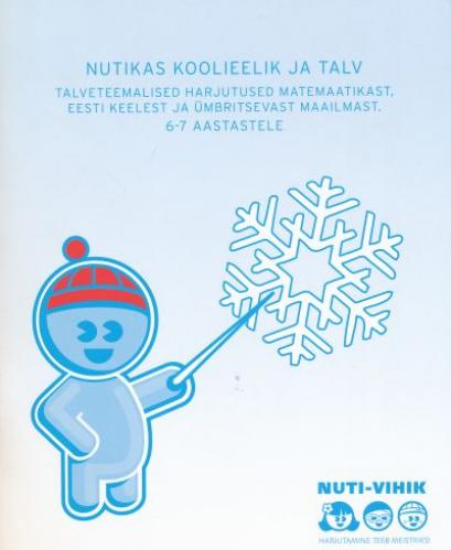 Nutikas koolieelik ja talv: talveteemalised harjutused matemaatikast, eesti keelest ja ümbritsevast maailmast : koolieeliku töövihik 6-7 aastastele