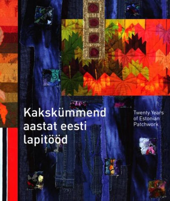 Kakskümmend aastat eesti lapitööd - Twenty years of Estonian patchwork