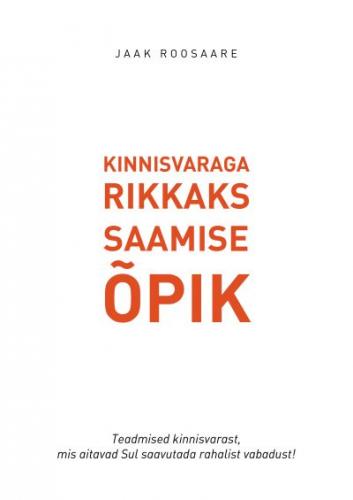 Kinnisvaraga rikkaks saamise õpik: teadmised kinnisvarast, mis aitavad Sul saavutada rahalist vabadust!