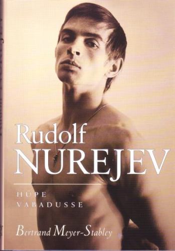 Rudolf Nurejev: hüpe vabadusse : [ Vene balletitantsija ja ballettmeister : 1938-1993]