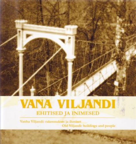 Vana Viljandi: ehitised ja inimesed : [ postkaarte ja fotosid Sven Karjahärmi ja Eesti Filmiarhiivi kogudest] -  Vanha Viljandi : rakennukset ja ihmiset : [ postikortteja ja valokuvia Sven Karjahärmen sekä Viron Filmiarkiston kokoelmista] = Old Viljandi : b