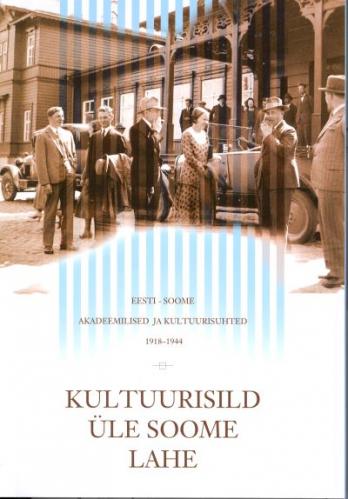 Kultuurisild üle Soome lahe: Eesti-Soome akadeemilised ja kultuurisuhted 1918-1944 : [ artiklikogumik