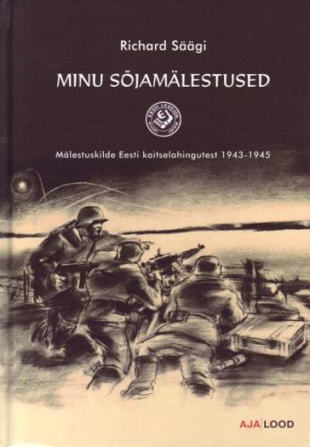 Minu sõjamälestused: meenutusi Eesti kaitselahingutest 1943-1945