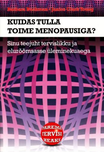 Kuidas tulla toime menopausiga?: sinu teejuht tervislikku ja elurõõmsasse üleminekuaega