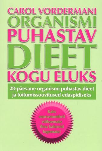 Carol Vordermani organismi puhastav dieet kogu eluks: 28-päevane organismi puhastav dieet ja toitumissoovitused edaspidiseks
