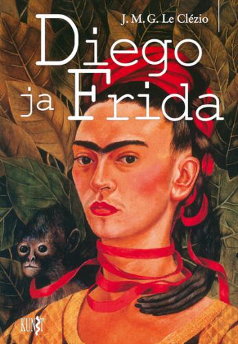 Diego ja Frida: Mehhiko kuulsa kunstnikepaari Diego Rivera ja Frida Kahlo elu ja armastuse lugu