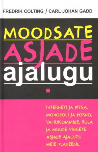 Moodsate asjade ajalugu: interneti ja pitsa, monopoli ja porno, vahukommide, rula ja muude vingete asjade ajalugu meie planeedil