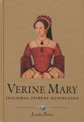 Verine Mary (1516-1558): Inglismaa esimene kuninganna