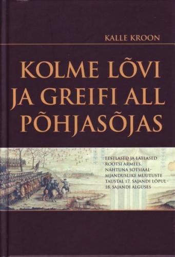 Kolme lõvi ja greifi all Põhjasõjas: eestlased ja lätlased Rootsi armees, nähtuna sotsiaal-majanduslike muutuste taustal 17. sajandi lõpul - 18. sajandi alguses