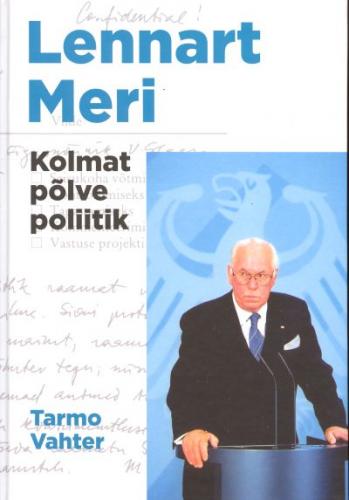Lennart Meri. Kolmat põlve poliitik: lugusid, dokumente ja pilte Lennart Merist ja tema esivanematest