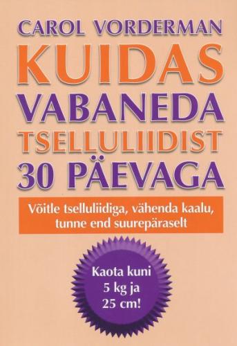 Kuidas vabaneda tselluliidist 30 päevaga: võitle tselluliidiga, vähenda kaalu, tunne end suurepäraselt
