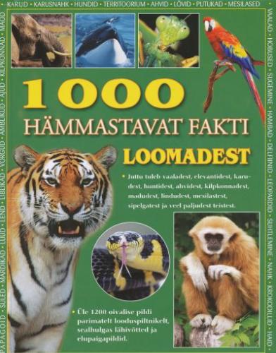 1000 hämmastavat fakti loomadest: tutvustatakse vaalu, elevante, karusid, hunte, ahve, kilpkonni, madusid, linde, mesilasi, sipelgaid ja paljusid teisi : üle 1200 rabava pildi parimatelt loodusfotograafidelt, sealhulgas makrofotod ja elupaigapildid