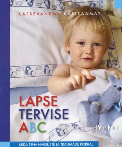 Lapse tervise ABC: mida teha haiguste ja traumade korral : lapsevanema käsiraamat