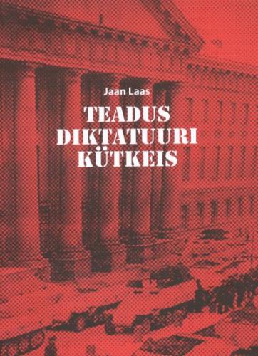 Teadus diktatuuri kütkeis: Eesti teadusest ja kõrgharidusest natsionaalsotsialistliku ja sovetliku teaduspoliitika raames : epikriis