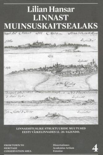 Linnast muinsuskaitsealaks: linnaehituslike struktuuride muutused Eesti väikelinnades 13.-20. sajandil : doktoritöö -  From town to heritage conservation area : transformation of town structures in Estonian small towns from the 13th to 20th century : [ doc