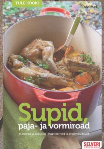Supid, paja- ja vormiroad: [ maitsvad ja kodused, inspireerivad ja aroomiküllased]