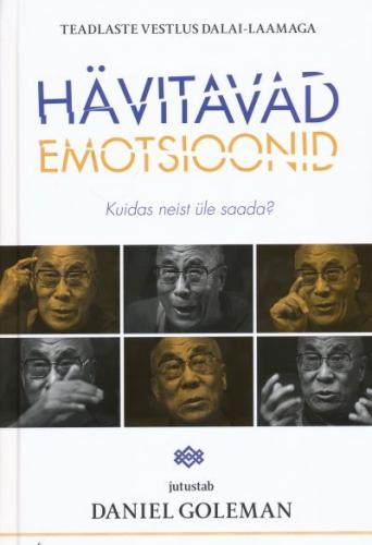 Hävitavad emotsioonid: kuidas neist üle saada? : teadlaste vestlus dalai-laamaga
