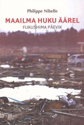 Maailma huku äärel. Fukushima päevik